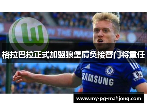 格拉巴拉正式加盟狼堡肩负接替门将重任 格拉巴拉正式加盟狼堡肩负接替门将重任