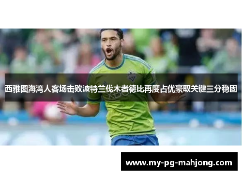 西雅图海湾人客场击败波特兰伐木者德比再度占优豪取关键三分稳固