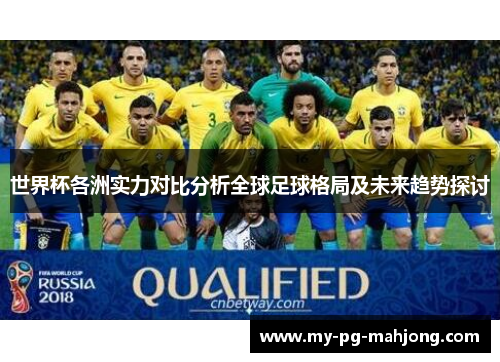 世界杯各洲实力对比分析全球足球格局及未来趋势探讨 世界杯各洲实力对比分析全球足球格局及未来趋势探讨