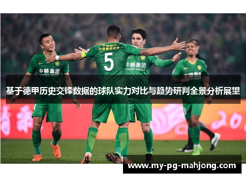 基于德甲历史交锋数据的球队实力对比与趋势研判全景分析展望 基于德甲历史交锋数据的球队实力对比与趋势研判全景分析展望