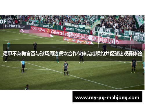 德甲不莱梅官宣与球场周边餐饮合作伙伴完成续约共促球迷观赛体验 德甲不莱梅官宣与球场周边餐饮合作伙伴完成续约共促球迷观赛体验