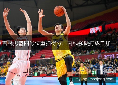 吉林男篮四号位重扣得分，内线强硬打成二加一